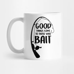 Good Things Come To Those Who Bait Funny Fish Fisherman Mug